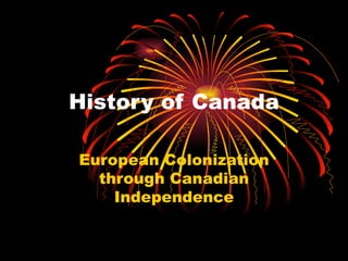 History of Canada European Colonization through Canadian Independence 