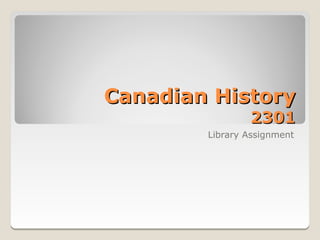 Canadian History
                2301
        Library Assignment
 