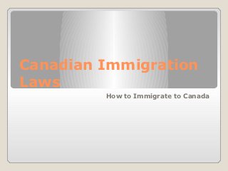 Canadian Immigration
Laws
         How to Immigrate to Canada
 