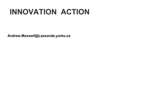 Andrew.Maxwell@Lassonde.yorku.ca
INNOVATION ACTION
 