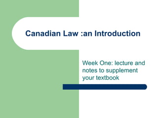 Canadian Law :an Introduction


              Week One: lecture and
              notes to supplement
              your textbook
 