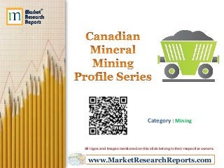 www.MarketResearchReports.com
Category : Mining
All logos and Images mentioned on this slide belong to their respective owners.
 