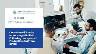 416-510 5560
info@learn-to-trade.com
Canadian Oil Stocks
Increasingly Bullish
Following Unexpected
Production Cut From
OPEC+
 