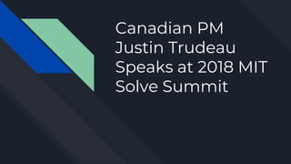 Canadian PM
Justin Trudeau
Speaks at 2018 MIT
Solve Summit
 