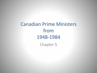 Canadian Prime Ministers
from
1948-1984
Chapter 5
 
