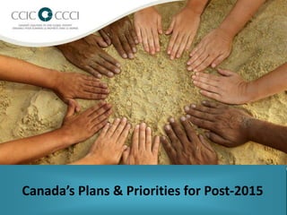 Canada’s Plans & Priorities for Post-2015
 