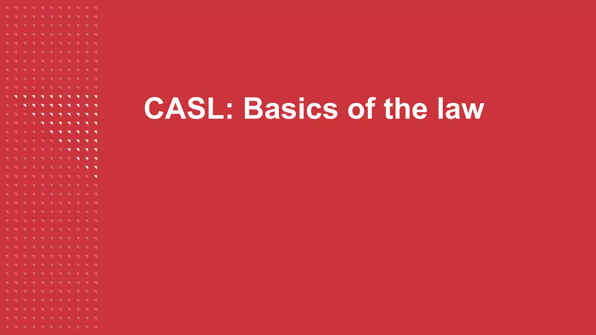 CASL: Basics of the law
 