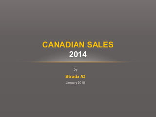 by
Strada IQ
January 2015
CANADIAN SALES
2014
 
