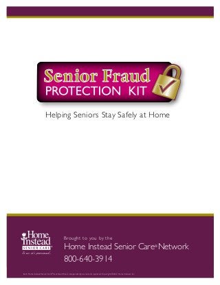 Helping Seniors Stay Safely at Home

Brought to you by the

Home Instead Senior Care Network
800-640-3914
®

Each Home Instead Senior Care ®franchise office is independently owned and operated. Copyright ©2012 Home Instead, Inc.

 