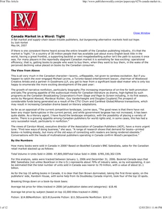 Print This Article                                                      http://www.publishersweekly.com/pw/papercopy/6276-canada-market-in...




                                                                                                                    Close Window
          Canada Market in a Word: Tight
          A flat market and supply-chain issues trouble publishers, but burgeoning alternative markets hold out hope.
          by Josh Kerbel
          May 04, 2007

          If there is one consistent theme heard across the entire breadth of the Canadian publishing industry, it's that the
          market is "tight." In a country of 30 million people that has available just about every English book title in the
          world, having a great frontlist, a supporting backlist or next megabestselling author isn't the path to success it once
          was. For many players in the reportedly stagnant Canadian market it is something far less exciting: operational
          efficiency; that is, getting books to people who want to buy them, when they want to buy them, in the wake of the
          perceived declining value placed on books by the Canadian consumer.

          The View from Above

          This is all very much in the Canadian character—laconic, unflappable, not given to careless excitation. But if you
          happen to catch the ever-engaged Michael Levine, a Toronto-based entertainment lawyer, chairman of Westwood
          Creative Artists and a partner in Goodmans LLP, you get to hear from a significant book-deal maker who is only too
          happy to enumerate the more exciting development of the past year:

          The growth of narrative nonfiction, particularly biography;The increasing importance of on-line for both promotion
          and sale;The growing appetite of the audiovisual media for Canadian literature as drama, high-lighted by such
          programs as the Canadian Broadcasting Corporation's From Stage and Page to Screen including, in its first season,
          works by Margaret Atwood, Mordecai Richler, Guy Vanderhaeghe and Douglas Coupland;The prospect of
          considerable funds being generated as a result of the CTV/ Chum and CanWest Global/Alliance transactions, which
          may result in increasing Canadian drama based on literary adaptations.

          As far as an appraisal of the current competitive landscape, Levine says, "The good news is that there have not
          been any major bankruptcies in the current period, and while government largesse has not increased, it has been
          quite stable. As a literary agent, I have found the landscape simpatico, with the possibility of placing a variety of
          works. There is a growing appetite among Canadian publishers for world rights and, in some cases, this has had a
          very successful result, particularly in nonfiction."

          The views of Carolyn Wood, executive director of the Association of Canadian Publishers (ACP), have a more urgent
          tone: "Find new ways of doing business," she says. "A range of research shows that demand for books—printed
          books—is holding steady, but many of the old ways of connecting with readers are being rendered obsolete."
          Conversations with the heads of multinational publishers operating in Canada confirm Wood's perspective."

          By the Numbers

          How many books were sold in Canada in 2006? Based on BookNet Canada's BNC SalesData, sales for the Canadian
          retail market stacked up as follows:

          Total Volume in Units Sold in 2006: 47,805,000Total Value Sold in 2006: $785,330,302 CDN

          For this analysis, sales were tracked between January 1, 2006 and December 31, 2006. Booknet Canada says that
          BNC SalesData (not unlike BookScan in the U.S.) represents about 70% of industry sales, so by extrapolating, it can
          be estimated that the total number of units sold in Canada was nearer to 70 million, with a value of about $1.1
          billion.

          As for the top 10 selling books in Canada, it is clear that Dan Brown dominated, taking the first three spots; on the
          publishers' side, Random House, with some help from its Doubleday Canada imprint, took four of the top 10 spots.

          Breaking things down on a book-by-book basis:

          Average list price for titles tracked in 2006 (all publication dates and categories): $18.46

          Average list price by subject (based on top 10,000 titles tracked in 2006)

          Fiction: $14.80Nonfiction: $23.81Juvenile Fiction: $11.50Juvenile Nonfiction: $14.12



1 of 12                                                                                                                 12/03/2011 11:46 PM
 