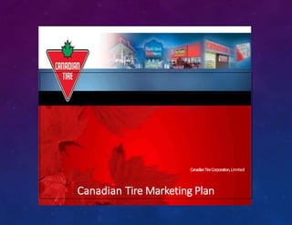 CanadianTireCorporation,Limited
Canadian Tire Marketing Plan
 