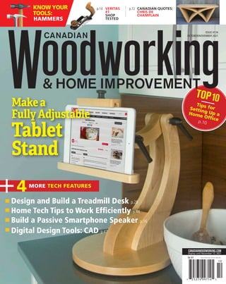 VERITAS
#1
SHOP
TESTED
CANADIAN QUOTES:
CHRIS DE
CHAMPLAIN
p.12
p.14
Tips for
Setting Up a
Home Office
p.10
TOP10
ISSUE #134
OCTOBER/NOVEMBER 2021
$5.95 PUBLICATIONS MAIL REG NO. 40035186
$6.97 PUBLICATIONS MAIL REG NO. 40035186
Display until November 15, 2021
HAMMERS
KNOW YOUR
TOOLS:
Makea
FullyAdjustable
Tablet
Stand
MORE TECH FEATURES
4
Design and Build a Treadmill Desk p.28
Home Tech Tips to Work Efficiently p.44
Build a Passive Smartphone Speaker p.16
Digital Design Tools: CAD p.47
 