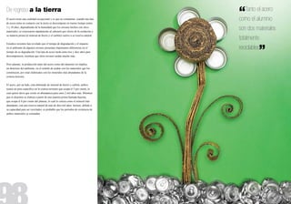 De regreso a la tierra
El acero tiene una cualidad excepcional y es que no contamina: cuando una lata
                                                                                   “   Tanto el acero
                                                                                   como el aluminio
de acero entra en contacto con la tierra se descompone en menor tiempo (entre
3 y 10 años, dependiendo de la humedad) que los envases hechos con otros
materiales; se reincorpora rápidamente al subsuelo por efecto de la oxidación y
                                                                                   son dos materiales
su materia prima (el mineral de hierro y el carbón) vuelve a su reserva natural.
                                                                                   totalmente
Estudios recientes han revelado que el tiempo de degradación y el impacto
en el ambiente de algunos envases presentan importantes diferencias en el
tiempo de su degradación. Una lata de acero tarda entre tres y diez años para
descomponerse, mientras que otros envases tardan mucho más.
                                                                                            ”
                                                                                   reciclables

Pero además, la producción tanto del acero como del aluminio no implica
un deterioro del ambiente, en el sentido de acabar con los materiales que los
constituyen, por estar elaborados con los minerales más abundantes de la
corteza terrestre.


El acero, por un lado, está elaborado de mineral de hierro y carbón, ambos
tienen un peso específico en la corteza terrestre que ocupa el 5 por ciento, lo
cual quiere decir que existe en abundancia para unos 2 mil años más. Mientras
que el aluminio se elabora a partir de una materia prima llamada bauxita,
que ocupa el 8 por ciento del planeta, lo cual lo coloca como el mineral más
abundante, con una reserva natural de más de diez mil años. Incluso, debido a
su capacidad para ser reciclados, es probable que los periodos de existencia de
ambos materiales se extiendan.
 