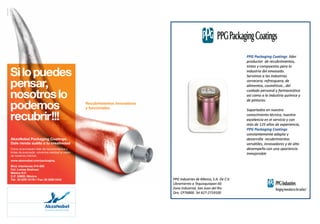 04182_030111




               Si lo puedes
               pensar,
               nosotros lo
               podemos                                           Recubrimientos innovativos
                                                                 y funcionales.

               recubrir!!!
               AkzoNobel Packaging Coatings:
               Dale rienda suelta a tu creatividad
               Como el proveedor líder de recubrimientos y
               tintas de avanzada, volvemos realidad la visión
               de nuestros clientes.
               www.akzonobel.com/packaging
               Blvd. Interlomas #14-605
               Col. Lomas Anahuac
               México D.F.
               C.P. 53920, México.
               Tel: 55 5291 8178 • Fax: 55 5290 0434
 