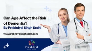 Can Age Affect the Risk
of Dementia?
By Prabhdyal Singh Sodhi
www.prabhdyalsinghsodhi.com
 