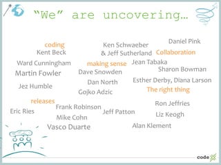 “We” are uncovering…
Esther Derby, Diana Larson
Ken Schwaeber
& Jeff Sutherland
Daniel Pink
Dave Snowden
Gojko Adzic
Dan N...