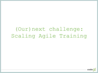 (Our)next challenge:
Scaling Agile Training
 