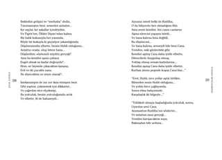 200
ŞAFAKÇUBUKÇU
201
AKŞAMDANKALMAVANGELIS
Bekledim gelişini ve “merhaba” dedin,
Tanımamıştın beni, sesinden anladım...
Kır saçlar, kır sakallar içindeydim,
Ve Tigris’ten, Ölüler Diyarı’ndan kalma
Bir balık kokusuyla her yanımda,
Böyle bir kokuyla ki geçmiyor yıkandığımda;
Düşünemezdin elbette, benim Hubli olduğumu...
Anlattın orada, olup biteni bana...
Düşündüm; söylemeli miydim gerçeği?
Ama bu kendini aşma çabana
Engel olmak ne kadar doğruydu?..
Hem, ne biçimde çıkacaktım karşına,
Evli ve iki çocuklu sana,
Ne diyecektim ve neyin olarak?..
İsteksizmişim de zar zor ikna etmişsin beni
Gibi yaptım, çekmemek için dikkatini...
Ve çağırdım nice elçekmişi,
Bu yolculuk, benim yolculuğumdu artık
Ve elbette, fil de bahaneydi...
Aynısını istedi belki de Buddha,
O da biliyordu ben olmadığımı filin.
Ama senin kendini, bin canın canlarını
Aşma sürecini yaşayın istedi...
Ve bana kalırsa fena değildi,
Bu düşüncesi...
Ve bana kalırsa, sevseydi bile beni Cana,
Yeniden, eski günlerdeki gibi;
Kendini aşmış Cana daha iyidir elbette,
Dilencilerle duygudaş olmuş,
Yoldaş olmuş orman kadınlarına....
Kendini aşmış Cana daha iyidir elbette,
Kurban atının peşinde koşan Cana’dan...”
“Evet, Hubli, nice yollar aştık birlikte,
Bilmeden senin Hubli olduğunu...
Ve yolda önce çağlayanda,
Sonra elma bahçesinde,
Karşılaştık iki bilgeyle...”
“Tehlikeli olmaya başladığında yolculuk, sonra,
Uyardım seni Cana.
Anımsattım Buddha’nın sözlerini...
Ve anlattım sana gerçeği...
Yeniden karışacaktım suya,
Bakmadım bile ardıma...
 