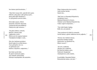 212
ŞAFAKÇUBUKÇU
213
AKŞAMDANKALMAVANGELIS
Sen bahset şimdi kendinden...”
“Okul bitti, herşey bitti, askerlik bitti sayılır,
Ülkeden çekip gitme vakti gelmiş sayılır...
Basıp gideceğim Hindistan’a,
Ve pek gelmem artık bir daha...
Süreceğim yaşamı, ölümü,
Destanlar, efsaneler diyarında,
Yüzleşerek kimi gerçekliklerle,
Düşleyerek çoğu zamansa...”
“Ne güzel, bilirim, oralarda,
Bitimsiz, bitimsiz akan
Çağlayanlar vardır...
Bilirim yeni bir yaşama başlanır
Yıkadığında benliğini o suda...
Süre dar; katılmam gerekiyor
Şimdi başka bir yerdeki kazıya...
Yarın görüşelim olur mu
Ve götüreyim seni
Kalelere, köprülere, mağaralara...”
İşte böyle ayrıldı ikisi,
Bu güzel raslantıyla şaşkın,
Aynı ifadedir yüzlerindeki,
Kalmıştır karşılaştıkları ilk saniyeden...
Düşer boğumundan kum taneleri,
Azalır kumlar üstteki,
Sabah olur...
“Bak Umut, şu Hasankeyf Köprüsü ki,
Artukluların eseri...
Malabadi Köprüsü’ne benzer...
Türküsü vardır Malabadi Köprüsü’nün,
Yoktur ezgisi bu köprünün...”
“Olur belki birgün Çağdaş,
Belki olur çok yakında...”
“Ama yazılmıyor ki türkü bu zamanda,
Geride kalmış o günler, kalkınma öncesi çağlarda...”
“Destanı olur türküsü olmasa,
Destanları kulaktan kulağa
Söyleyenler var Hindistan’da...
Biliyor musun?..”
“Ah evet, uzaklarda,
Okurken ben uzaklarda,
Bir Hintli’yle kaldım zaten,
Pakistanlı, Bangladeşli
Arkadaşlarımız çoktu okulda...
Şu gördüğün, Hasankeyf Kalesi,
Bizanslılardan kalma, çok eski...”
 