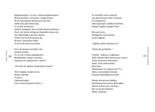 226
ŞAFAKÇUBUKÇU
227
AKŞAMDANKALMAVANGELIS
Kaygılanmıştım, en çok o zaman kaygılanmıştım,
Merak etmiştim, iyi miydin o başka kıtada...
Bir kız görmüştüm Kamboçya sınırında,
Oniki onüç gibi olmalı yaşı,
Ve sendin neredeyse,
Gözleri, dudakları, kıvır kıvırlık ölçüsü saçlarının
-Evet, bir ölçüsü olduğunu düşündüm bunun da,
Seni düşündükçe geçmiş yıllarda,
Türleri var kıvırcık saçların da,
Bir kere, yarıçapları farklı,
Ve kıvırcık sayısı her yanda...
Evet, herşeyiyle sınırdaki o kız,
Aynıydı seninle...
Ve en çok o zaman kaygılandım,
Meraklandım, üşüyor muydun,
Uyamaya mı çalışıyordun o anda?..”
“Ah Umut ah, gitmen mi gerekiyor şimdi?”
“Evet Çağdaş, iki gün sonra,
Bitiyor askerlik,
Ve yarın,
Çıkamayacağım...
Uzun uzun konuşuruz bitince...”
Ve sarıldılar buzlu yollarda,
Göz gözü görmez sisler arasında
Ve anlaşılmadı,
Öyle karışmıştı varlıkları birbirine,
Hangisi Çağdaş, hangisi Umut...
Bir saat sonra,
Vardığında Umut kışlaya,
Aradı Çağdaş’ı:
“Çağdaş, şiirleri okudun mu?”
“Şöyle göz gezdirdim...”
Yalandı... Bakmış ve ağlamıştı...
Şöyle söyleyecekti daha sonra, Umut’a:
“Daire çiziyorum durmadan,
Siyah, buza çalan karlara
Basa basa...
Düşmemeye mi çalışıyorum? Yo...
Aklım, çantamdaki dosyada,
Dosyaya iliştirdiğim peçetede...
Dönüp duruyorum sokakta...
Kestiremeyerek nereye gideceğimi,
Sabrım yok bir yere varmaya,
İleri ya da geri gitmeye;
Aklım, dosyada...
 