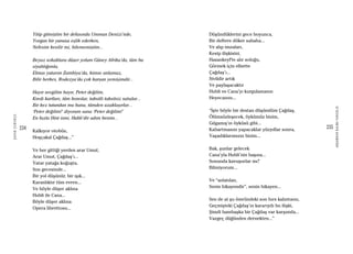 234
ŞAFAKÇUBUKÇU
235
AKŞAMDANKALMAVANGELIS
Yitip gitmiştim bir defasında Umman Denizi’nde,
Yorgun bir yunusa eşlik ederken,
Nefesim kesilir mi, bilememiştim...
Beyaz sokaklara düşer yolum Güney Afrika’da, tüm bu
siyahlığımla,
Elmas yutarım Zambiya’da, kimse anlamaz,
Bilir herkes, Rodezya’da çok kurşun yemişimdir...
Hayır sevgilim hayır, Peter değilim,
Kredi kartları, tüm bonolar, taksitli taksitsiz satışlar...
Bir kez tutundun mu bana, tümden uzaklaşırlar...
‘Peter değilim!’ diyorum sana ‘Peter değilim!’
En fazla Hint ismi, Hubli’dir adım benim...
Kalkıyor otobüs,
Hoşçakal Çağdaş...”
Ve her gittiği yerden arar Umut,
Arar Umut, Çağdaş’ı...
Yatar yatağa koğuşta,
Son gecesinde...
Bir yol düşünür, bir ışık...
Karanlıktır tüm evren...
Ve böyle düşer aklına
Hubli ile Cana...
Böyle düşer aklına
Opera librettosu...
Düşündüklerini gece boyunca,
Bir deftere döker sabaha...
Ve alıp imzaları,
Kesip ilişkisini,
Hasankeyf’te alır soluğu,
Görmek için elbette
Çağdaş’ı...
Sivildir artık
Ve paylaşacaktır
Hubli ve Cana’yı kurgulamanın
Heyecanını...
“İşte böyle bir destan düşündüm Çağdaş,
Ölümsüzleşecek, öykümüz bizim,
Gılgamış’ın öyküsü gibi...
Kabartmasını yapacaklar yüzyıllar sonra,
Yaşadıklarımızın bizim...
Bak, şunlar gelecek
Cana’yla Hubli’nin başına...
Sonunda kavuşurlar mı?
Bilmiyorum...
Ve “anlatılan,
Senin hikayendir”, senin hikayen...
Sen de at şu ömründeki son hırs kalıntısını,
Geçmişteki Çağdaş’ın kararıydı bu ilişki,
Şimdi bambaşka bir Çağdaş var karşımda...
Vazgeç düğünden dernekten...”
 