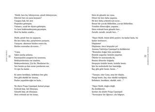 22
ŞAFAKÇUBUKÇU
23
AKŞAMDANKALMAVANGELIS
“Hubli, ben hiç bilmiyorum, şimdi bilmiyorum,
Ellerimi ben ne yana koysam?
Yazgıya bak, bir atın
Peşinden gelmişim,
Yabancı, uzak bir diyara gelmişim,
Ve beni beklemekteymiş geçmişim,
Beni bu kadar uzakta…
Hubli, şimdi ben ne yapayım,
Bir kez daha oku, parşömene yazayım,
Yazayım, okunsun bizden sonra da,
Bizden sonradan da sonra…”
“Cana,
Sakın yanlış anlama,
Kanmayalım yazgının bu oyununa,
Bekleyenlerimiz var madem,
Bekleyenlerimiz, Çin’de, Hindistan’da…
Sen benim şu kan sızan yaralarımı sar,
Ve işte bu kadar…
Ki zaten benliksiz, belleksiz ben gibi,
Ben gibi eksikli bir insana,
Budur yapabileceğin en fazla…
Ne diyor Praşa Upanişad, kutsal praşa:
Erdemli kişi, üst dünyaya;
Günahlı kişi, alt dünyaya;
Hem erdemli ise bir insan,
Hem de günahlı ise oysa,
Döner bir kez daha yaşama,
Bir kez daha çekmek için acıyı…
Bense bir çocuk öldürdüm, çocuk öldürdüm;
Yeniden döneceğim, yaşama…
Hem erdemli hem günahlı ben…
Zavallı, zavallı, zavallı ben…”
“Hayır Hubli, böyle kötü şeyleri, bu kadar fazla, bu
kadar ümitsizce,
Düşünme!
Düşünme, önce birşeyler ye!
Anımsa Taittiriya Upanişad’ın dediklerini:
“Besinden doğar tüm yaratıklar,
Besinle yaşarlar, besinle yaşarlar,
Ölürler ve sonrasında da,
Besine dönerler doğada;
Herşeyin özüdür besin, özüdür besin.
İşte bu nedenledir her hastalığa,
İlaç gibi gelir besin, besin…”
“Tamam, olur Cana, ama bir düşün,
Hangi besin, ilaç olur eksikli varlığıma,
Belleksiz, benliksiz, eksikli, sisli…”
“Hayır Hubli, doğru değil,
Bu dediklerin!..
Şunları da söyler Praşa Upanişad:
“Sormuştur bir öğrenci, ulu bilgeye,
 