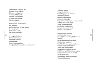 72
ŞAFAKÇUBUKÇU
73
AKŞAMDANKALMAVANGELIS
Feda olmalıydı içimizden biri,
Korumak için bir diğerini,
Güneşten ve rüzgardan.
Ve öne atıldık ikimiz de
Korumak için birbirimizi…
Ve eridik ve uçuverdik
Güneşle, rüzgarla…
Şimdi bu sular, ancak bu sular
Ilıtır benliğimi.
İşte ancak böylesi bir akış, bu akış,
Ayırır geçmişimi
Şimdi üstüne kurulu
Yok sayılır gelecekten…
Ve sen göksel anlatıcı,
Senin sesinden başka,
Yalnızca ve yalnızca
Suların şırıltısı,
Kıyıya vuruşu dalgaların,
Ve seğirişi balıkların arada bir, su üstünde…”
“Toplama, dağılma
Genişleme, daralma
Başka bir şey yok bu dünyada
Ve en güzel yaşamsa
Bilmektir toplanacağını
Ne zaman dağılacağını
Ve genişleme ve darlaşmadır o zamanlarda.
Tigris’in suyu da işte böyle.
Toplar suyunu dağlardan
Derelerden, ırmaklardan…
Genişler, kimi zaman daralır
Ummana karışana kadar.
Sınırları değişir dünyanın,
Sınırları değişir insanın,
Yeni söğütler sınır olmuş bir bakmışsın…
Ve insan
Bir ilerler bir geriler çoğu zaman…
Yeniden çizer sınırlarını,
Yapabilirliklerini, yapamamazlıklarını.
Suları da böyle çekilir Tigris’in.
Taşkın olur, basar tarlaları.
Sonra çekilir; belirir eski kıyıları.
Ve böyledir, işte böyledir insan yaşamı.
Genişler kimi zaman insan benliği,
Ve ‘aşk’ denir buna.
Ve bundandır haykırıyorsun hala:
“Canaaaaa! Canaaaaa!”
 