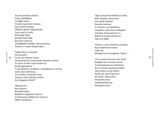 74
ŞAFAKÇUBUKÇU
75
AKŞAMDANKALMAVANGELIS
Ancak sonradan anlarsın
Sular çekildiğinde,
Verdiğin zararı…
Verimli yapar kimi tarlaları,
Suya hasret tarlaları.
Öldürür ekinleri diğerlerinde…
Cana nasıl bir tarla,
Belli değil Hubli.
Şimdilik belli değil.
İşte bunu yalnızca,
Çekildiğinde benliğin, eski sınırlarına,
Yalnızca o zaman anlayacaksın.
Taşkın biter ve insanlar
Duruma göre
Ya bir anıt dikerler oraya
Anımsamak için, anımsamak eski-yeni sınırları,
Ya duvar örerler engel olmak için
Kendi taşkınlarına.
Ya da ekinlerin, çiçeklerin, zambakların en çok da,
Çalılı, sazlı saldırısına…
Ya da öylece bırakırlar sınırı
Taşmayı umut ederek yeniden.
Sen hangisisin Hubli?”
“Bilemem ki…
Ben yalnızca
Bedenimi yiyen
Balıklarla meşgulum yalnızca.
Ve kavuşmayı bekliyorum yalnızca
Ölüler ummanına…”
“Bak şu kıyılarda kölelik var Hubli,
Köle yaparlar yabancıları,
Seni şimdi bulsalar
Katarlar önlerine
Ve sürerler seni kulelerine
Çalışırken orada karın tokluğuna
Anlardın neymiş gerçek acı…
Kölelerin acısıdır gerçek acı,
Aşk acısı değil…
Yüzlerce ceset yüzüyorsa yanında,
Kaçan kölelerdir bunlar,
Onlar da,
Köleliğe tercih etmişlerdir Tigris’i…
Uzun zaman durursan aynı yerde
Bataklık olur sonunda çevren
Ve kıpırdayamazsın hiçbiryere.
Sen en iyisini yapıyorsun Hubli
Ama yanlış, bu işin biçimi.
Sudan çık, ayrıl Tigris’ten!
Bir bütün olmalı insan
Herşeyden önce.
Varkalabilmek için
Herşeyden önce.”
 