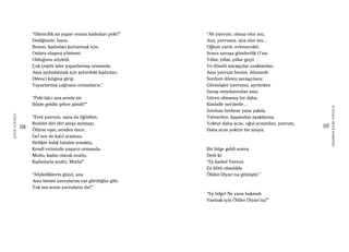 106
ŞAFAKÇUBUKÇU
107
AKŞAMDANKALMAVANGELIS
“Dilencilik mi yapar orman kadınları peki?”
Dediğimde, bana,
Bunun, kadınları kurtarmak için,
Onlara ulaşma yöntemi
Olduğunu söyledi.
Çok çeşitli işler yaparlarmış ormanda,
Ama aydınlatmak için şehirdeki kadınları,
Dilenci kılığına girip
Yayarlarmış çağrısını ormanların.”
“Peki falcı ana sende mi
Böyle geldin şehre şimdi?”
“Evet yavrum, sana da öğüdüm;
Reddet diri diri ateşe atılmayı,
Ölürse eşin, senden önce.
Gel sen de katıl aramıza,
Birlikte balık tutalım ırmakta,
Kendi evimizde yaşarız ormanda.
Mutlu, kadın olarak mutlu,
Kadınlarla mutlu. Mutlu!”
“Söylediklerin güzel, ana
Ama benim yavrularım var gördüğün gibi.
Yok mu senin yavruların da?”
“Ah yavrum, olmaz olur mu,
Ana, yavrusuz, ana olur mu…
Oğlum vardı, evlenecekti,
Sonra savaşa gönderdik O’nu.
Yıllar, yıllar, yıllar geçti
Ve döndü savaşçılar uzaklardan.
Ama yavrum benim, dönmedi.
Sordum dönen savaşçılara;
Görmüşler yavrumu, ayrılırken
Savaş meydanından ama
Gören olmamış bir daha.
Kimbilir ner’dedir…
Sordum herkese yana yakıla.
Yalvardım, kapandım ayaklarına.
Yoktur daha acısı, oğul acısından, yavrum,
Daha acısı yoktur bir anaya.
Bir bilge geldi sonra,
Dedi ki:
“Ey kadın! Yavrun
En kötü olasılıkla
Ölüler Diyarı’na gitmiştir.”
“Ey bilge! Ne yana bakmalı
Varmak için Ölüler Diyarı’na?”
 