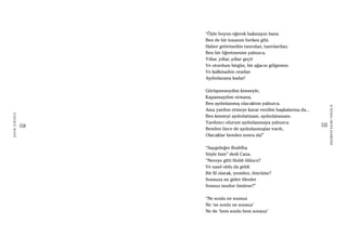 134
ŞAFAKÇUBUKÇU
135
AKŞAMDANKALMAVANGELIS
“Öyle boyun eğerek bakmayın bana
Ben de bir insanım herkes gibi.
Haber getirmedim tanrıdan, tanrılardan,
Ben bir öğretmenim yalnızca.
Yıllar, yıllar, yıllar geçti
Ve oturdum birgün, bir ağacın gölgesine.
Ve kalkmadım oradan
Aydınlanana kadar!
Görüşmeseydim kimseyle,
Kapansaydım ormana,
Ben aydınlanmış olacaktım yalnızca.
Ama yardım etmeye karar verdim başkalarına da...
Ben kimseyi aydınlatmam, aydınlatamam.
Yardımcı olurum aydınlanmaya yalnızca.
Benden önce de aydınlanmışlar vardı,
Olacaklar benden sonra da!”
“Saygıdeğer Buddha
Söyle bize” dedi Cana.
“Nereye gitti Hubli ölünce?
Ve nasıl oldu da geldi
Bir fil olarak, yeniden, ömrüme?
Sonsuza mı gider ölenler
Sonsuz mudur ömürse?”
“Ne sonlu ne sonsuz
Ne ‘ne sonlu ne sonsuz’
Ne de ‘hem sonlu hem sonsuz’
 