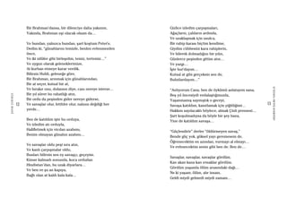 12
ŞAFAKÇUBUKÇU
13
AKŞAMDANKALMAVANGELIS
Bir Brahman’dansa, bir dilenciye daha yakınım,
Yakında, Brahman eşi olacak olsam da…
Ve bundan, yalnızca bundan, şart koştum Peter’e,
Dedim ki, “günahlarını temizle, benlen evlenmezden
önce,
Ve iki nilüfer gibi birleşelim, temiz, tertemiz…”
Ve uygun olarak geleneklerimize,
At kurban etmeye karar verdik.
Bilirsin Hubli, geleneğe göre,
Bir Brahman, arınmak için günahlarından,
Bir at seçer, kutsal bir at,
Ve bırakır onu, dolansın diye, canı nereye isterse…
Bir yıl sürer bu rahatlığı atın,
Bir ordu da peşinden gider nereye giderse,
Ve savaşlar olur, fetihler olur, nalının değdiği her
yerde…
Ben de katıldım işte bu orduya,
Ve izledim atı orduyla,
Hafifletmek için vicdan azabımı,
Benim olmayan günahın azabını…
Ve savaşlar oldu peşi sıra atın,
Ve kanlı çarpışmalar oldu,
Bunları bilirsin sen ey savaşçı, geçeyim.
Kimse kalmadı sonunda, koca ordudan
Hindistan’dan, bu uzak diyarlara…
Ve ben ve şu an kapıya,
Bağlı olan at kaldı kala kala…
Gizlice izledim çarpışmaları,
Ağaçların, çalıların ardında,
Ve uzaklaşmak için usulca,
Bir rahip karası biçtim kendime,
Giydim cübbesini kara rahiplerin,
Ve bilerek dolmadığını bir yılın,
Günlerce peşinden gittim atın…
Ve yazgı…
İşte bur’dayım…
Kutsal at gibi gerçeksin sen de,
Bulutlardayım…”
“Anlıyorum Cana, ben de öykümü anlatayım sana,
Beş yıl öncesiydi vedalaştığımızda,
Yaşanmamış saymıştık o geceyi,
Savaşa katıldım, kanıtlamak için yiğitliğimi…
Hakkım sayılacaktı böylece, almak Çinli prensesi…
Şart koşulmadıysa da böyle bir şey bana,
Yine de katıldım savaşa…
“Güçlendirir” derler “öldürmeyen savaş,”
Bende güç yok, göksel yayı geremesem de,
Öğrenecektim en azından, vurmayı al elmayı…
Ve evlenecektim senin gibi ben de. Ben de…
Savaşlar, savaşlar, savaşlar gördüm.
Kan akan kana kan ırmaklar gördüm.
Gördüm yaşamla ölüm arasındaki dağı…
Ne ki yaşam; ölüm, alır insanı,
Geldi miydi gelmedi miydi zamanı…
 