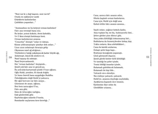 154
ŞAFAKÇUBUKÇU
155
AKŞAMDANKALMAVANGELIS
“Nesi var ki o dağ başının, nesi var ki?
Orada mı saklanıyor sanki
Erkeklerin kadınlardan
Çaldıkları yaşamları...”
“Anımsadınız mı bu kolyeyi orman kadınları!
Falcı ana vermişti bana onu,
Bu kolye, yosun kokulu, deniz kabuklu,
Ve O ikna etmişti katılmaya beni,
Orman kadınlarının arasına.
“Cesurdur” demişti “onlar ve dahası,
Kimse yıldıramamıştır şimdiye dek onları...”
Uzun uzun anlatmıştı biraraya gelip
Okyanusa nasıl ağ attığınızı...
Yüzbinlerce balığı yakalayacak kadar büyük ağı,
Anlatmıştı, küçücük yüzlerce el,
Nasıl taşıyıp da salmıştı.
Nasıl heyecanlanırdı,
Her “orman kadınları” deyişinde...
Şimdi yok falcı ana ve gerçek şu,
Bu yolculuk kurtarmak içindir O’nun oğlunu.
Oğlu Hubli, yeniden, fil olarak doğdu
Ve bunu önerdi bana saygıdeğer Buddha.
Özlediğimden değil Hubli’yi yalnızca,
Bir oğul borcum var falcı anaya...
Göremese de anası, oğlunu,
Ben hem saracağım O’nu,
Falcı ana gibi;
Hem de örteceğim varlığını,
Eski günlerdeki gibi;
Kaybolacağım sularda O’nunla,
Bundandır saçlarımın kıvır kıvırlığı...”
Cana, anınca falcı ananın adını,
Hüzün kapladı orman kadınlarını,
Cana için, Hubli için değil ama
Kabul ettiler falcı ananın anısına...
Saydı onları, yağmur kokulu kadın,
Ama toplam hiç mi hiç, bulmuyordu bini...
Şehre gittiler yine dilenci gibi,
Ama yoktu kötülüğü dokunmamış biri...
Buldularsa da hizmetçilerden birkaç kişi,
Yoktu onların, ikna edebildikleri...
Cana da katıldı aralarına,
Dolaştı şehri kapı kapı...
Brahman konağında yaşamıştı,
Gözü görmezdi dışarıyı.
Şimdi gördü binbir türlü kötülüğü
Ve tanıdığı bu şehir içinde,
Temiz bildiği insanlar içinde,
Bulamadı gelebilecek bulamadı,
Bulamadı bir kişi bile...
Yalvardı nice efendiye,
Nice köleye yalvardı, yalvardı;
Hubli’ye, anasına duyduğu suçlulukla,
Ayaklarına kapandı nice insanın,
Katılsınlar diye onlar da
Gönüllüler arasına...
 