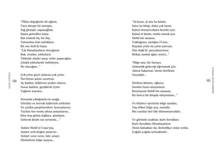 164
ŞAFAKÇUBUKÇU
165
AKŞAMDANKALMAVANGELIS
“Ölüm döşeğinde idi oğlum,
Yara almıştı bir savaşta.
Sağ gitmişti, sapasağlam,
Hasta getirdiler bana.
Kar etmedi hiç bir ilaç,
Yalvardım tüm varlıklara.
Bir ses dedi ki bana:
”Çık Himalayaların doruğuna!
Bak, oradan, yıldızlara!
Yıldızlar söyler sana, neler yapacağını,
Çünkü yıldızlardır belirleyen,
Ne olacağını...”
Çok çetin geçti aylarım çok çetin;
Ner’deyse adımı unuttum.
Aç kaldım, köklerini yedim otların;
Susuz kaldım, geyiklerle içtim
Yağmur suyunu...
Sonunda çıktığımda en uzağa,
Gördüm en berrak halleriyle yıldızları
Ve çizdim parşömenlere, konumlarını;
Yazdım her resim altına anlamlarını...
Elim boş gittim dağlara, şimdiyse,
Gelecek kitabı var sırtımda....”
Anlatır Hubli’yi Cana’ysa,
Anlatır yolculuğun amacını...
Anlatır uzun uzun, falcı anayı;
Hüzünlenir bilge anaysa...
“Al kızım, al sen bu kitabı;
Sana bu kitap, daha çok lazım.
Kabul etmeyeceksen kendin için;
Kabul et kitabı, mutlu etmek için
Hubli’nin anasını;
Yokluğunu, varlığını O’nun...
Kayalar çetin mi çetin yavrum,
Düz değil ki, parçalanırsınız
Birkaç sandal ağacı sonra...”
“Bilge ana, biz buraya
Gelmedik geleceği öğrenmek için.
Aslına bakarsan, bizim derdimiz
Geçmişle...
Diriltsin kitabın, oğlunu;
Senden bunu isteyemem.
Borçluyum Hubli’nin anasına,
Bu borcu bir kitapla ödeyemem...”
Ve böylece ayrılırlar bilge anadan,
Yaş döker bilge ana, emindir,
Bin candan biri bile dönemeyecektir...
Ve görünür uzaktan, karlı dorukları,
Karlı dorukları Himalayaların.
Deniz kabukları da, ilerledikçe onlar yolda,
Çoğala çoğala artmaktadır...
 