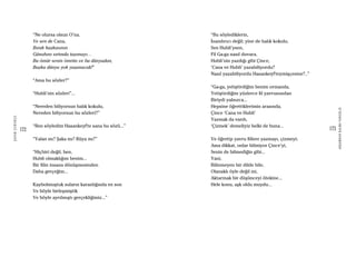172
ŞAFAKÇUBUKÇU
173
AKŞAMDANKALMAVANGELIS
“Ne olursa olsun O’na.
Ve sen de Cana,
Bırak başkasının
Günahını sırtında taşımayı…
Bu ömür senin ömrün ve bu dünyadan,
Başka dünya yok yaşanacak!”
“Ama bu sözler?”
“Hubli’nin sözleri”...
“Nereden biliyorsun balık kokulu,
Nereden biliyorsun bu sözleri?”
“Ben söyledim Hasankeyf’te sana bu sözü...”
“Yalan mı? Şaka mı? Rüya mı?”
“Hiçbiri değil, ben,
Hubli olmaklığım benim...
Bir filin insana dönüşmesinden
Daha gerçeğim...
Kaybolmuştuk suların karanlığında en son
Ve böyle birleşmiştik
Ve böyle ayrılmıştı gerçekliğimiz...”
“Bu söylediklerin,
İnandırıcı değil; yine de balık kokulu,
Sen Hubli’ysen,
Fil Ga-ga nasıl duvara,
Hubli’nin yazdığı gibi Çince,
‘Cana ve Hubli’ yazabiliyordu?
Nasıl yazabiliyordu Hasankeyf’teymişçesine?..”
“Ga-ga, yetiştirdiğim benim ormanda,
Yetiştirdiğim yüzlerce fil yavrusundan
Biriydi yalnızca...
Hepsine öğrettiklerimin arasında,
Çince ‘Cana ve Hubli’
Yazmak da vardı,
‘Çizmek’ demeliyiz belki de buna...
Ve öğretip yavru fillere yazmayı, çizmeyi;
Ama dikkat, onlar bilmiyor Çince’yi,
Senin de bilmediğin gibi...
Yani,
Bilinmeyen bir dilde bile,
Olanaklı öyle değil mi,
Aktarmak bir düşünceyi ötekine...
Hele konu, aşk oldu muydu...
 