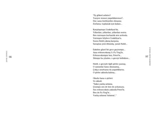 186
ŞAFAKÇUBUKÇU
187
AKŞAMDANKALMAVANGELIS
“Ey göksel anlatıcı!
Yazıyor musun yaşadıklarımızı?..
Dur, sana özetleyelim olmazsa;
Zorlama, toplamak için kafanı...
Karşılaşmışız Uzakdiyar’da,
Yıllardan, yıllardan, yıllardan sonra;
Ben varmışım kurbanlık atın ardında,
Varmışım böylece Uzakdiyar’a,
Sonra Hubli çıkmış karşıma,
Savaştan yeni dönmüş, yaralı Hubli...
Eskiden güzel bir gece geçirmişiz...
Ama evlenecekmiş O, Pu Ying’le,
Evlenecekmişim ben, Peter’le...
Silmişiz bu yüzden, o geceyi bellekten...
Hubli, o geceyle ilgili şiirler yazmış,
O zamanlar bana okumamış...
Çokça unuttuysa da yaşadıklarını,
O şiirler aklında kalmış...
Okudu bana o şiirleri
Ve ekledi:
“Sakın yanlış anlama,
Çizmişiz sen de ben de yolumuzu,
Sen evleneceksin yakında Peter’le,
Ben de Pu Ying’le...
Yanlış anlama! Anlama!..”
 