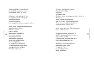 190
ŞAFAKÇUBUKÇU
191
AKŞAMDANKALMAVANGELIS
“Yıkanmıştık Tigris’in sığ sularında,
Bırakmak için geçmişimizi sulara,
Bırakmak için Peter’i, Pu Ying’i...
Buluşmuştu sularda Linga’yla Yoni,
Ve yerçekiminden kurtulmuş saf
kendiliğindenliğimiz,
Kendiliğindenliğimiz,
İzin vermişti bize, birleşmemiz için evrenle…”
“Sonra tuttun, takıldın bir bilgenin peşine,
İnandın söylenen sözlere,
Gittin atın peşinde,
Çok, çok ötelere...
Bekledim seni Hasankeyf’te,
Dönecektin, emindim,
Söz vermiştin bir kere...
Bekledim seni, uzun uzun,
Sohbet ederek Bilge Ulu’yla,
Bir Pers bilgedir Ulu
Ve daldık O’nunla Avestalara,
Ve taşları yontmayı öğretti bana,
Senin görüntündür oyduğum
Hasankeyf mağaralarına...
Öğrenince hancı kızının oyununu,
Tigris’te aldım soluğu...
Haykırdım:
“Neredesin Cana!?
Ölmüşsen, kaplan sırtında gider ya ölüler, ölüme, biz
Hindularda,
Ben de Tigris’te arayacağım seni,
Değil mi ki Tigris, kaplansuyu anlamında…
Ve sen dememiş miydin: Ayırt edilemez
Suları ırmakların, ummana akan…
Ben de seninle geliyorum Ölüler Dünyası’na!
Canaaaaa! Canaaaaa!”
Sürüklendim bundan sonra Tigris’te,
İçimdeki tanrıçanın, Cana’mın peşinde...
Suya bıraktım kendimi,
Kıyılarda özlem vardı sana değil mi ki,
Daha yakındım sana Tigris’te...
Dindirmeye çalıştı Göksel Anlatıcı,
Hafifletmeye çalıştı acımı
Ve eşlik etti O’na,
Kıyılardaki kayalardan
Dönen sesler bana...
 