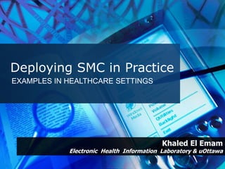 Deploying SMC in Practice
Khaled El Emam
Electronic Health Information Laboratory & uOttawa
EXAMPLES IN HEALTHCARE SETTINGS
 