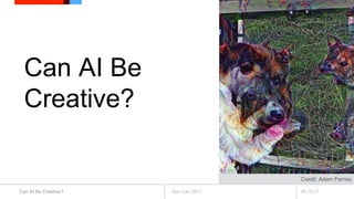 05.19.17Can AI Be Creative? Gas Can 2017
Can AI Be
Creative?
Credit: Adam Ferriss
 