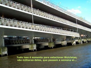 Tudo isso é somente para estacionar Bicicletas, são milhares delas, que passam a semana aí... 