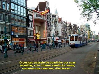 O gostoso passeio de bondinho por suas avenidas, com intenso comércio, bares, restaurantes, cassinos, discotecas...  
