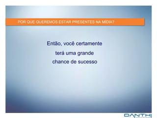 POR QUE QUEREMOS ESTAR PRESENTES NA MÍDIA? Então, você certamente  terá uma grande  chance de sucesso   