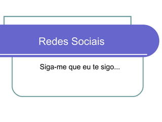 Redes Sociais Siga-me que eu te sigo... 