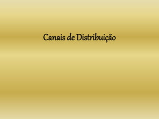 Canais de Distribuição
 