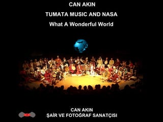 CAN AKIN TUMATA MUSIC AND NASA  What A Wonderful World   CAN AKIN ŞAİR VE FOTOĞRAF SANATÇISI 
