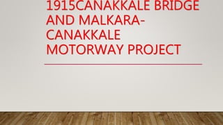 1915CANAKKALE BRIDGE
AND MALKARA-
CANAKKALE
MOTORWAY PROJECT
 
