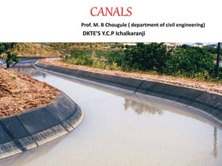 CANALS
Prof. M. B Chougule ( department of civil engineering)
DKTE’S Y.C.P Ichalkaranji
 