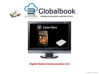 Canallibro
© Albert P Novell
Digital Global Communication 2.0. :
 