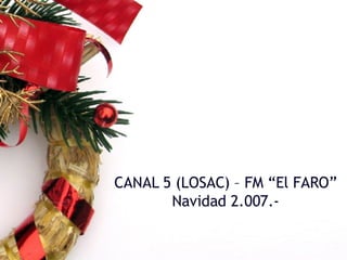 CANAL 5 (LOSAC) – FM “El FARO” Navidad 2.007.- 