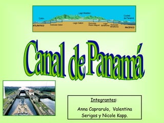 Canal de Panamá Integrantes :  Anna Caprarulo,  Valentina Serigos y Nicole Kapp. 