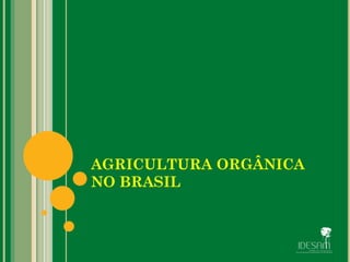 AGRICULTURA ORGÂNICA
NO BRASIL
 